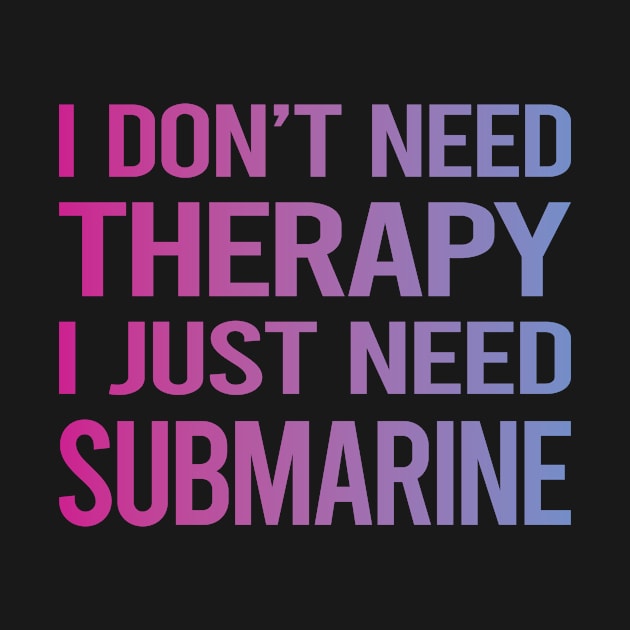 I Dont Need Therapy Submarine by relativeshrimp