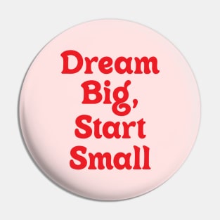 Dream Big Start Small Pin