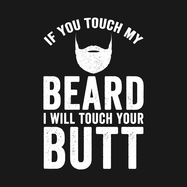 If you touch my beard I will touch your butt by captainmood