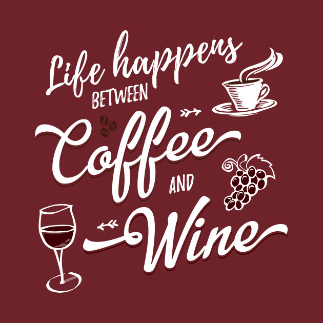Download Life Happens Between Coffee And Wine - Wine - T-Shirt ...