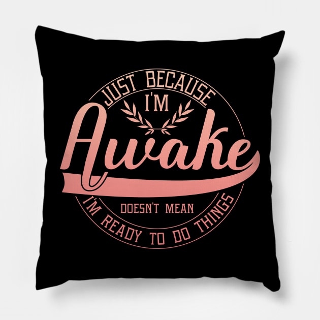 humor just because i'm awake funny saying Pillow by greatnessprint