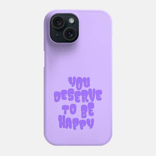 You Deserve to be Happy Purple Phone Case by Gold Star Creative