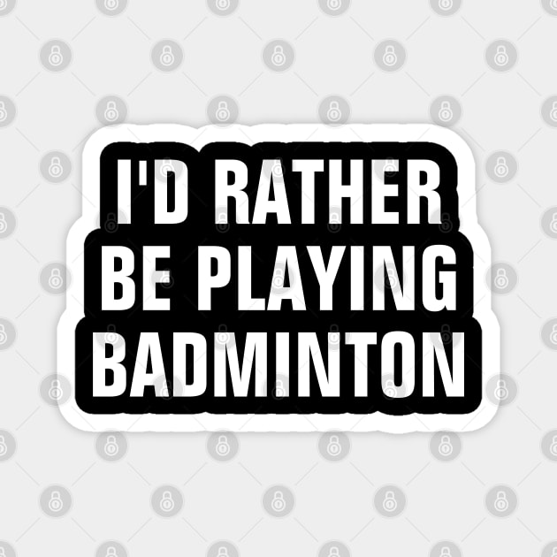 I'd Rather Be Playing Badminton - Badminton Lover Gift Magnet by SpHu24