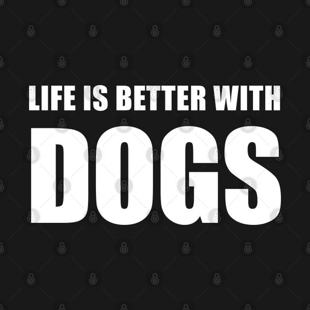 Life Is Better With Dogs by graphicganga