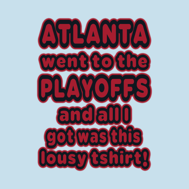 Atlanta went to the playoffs! - Atlanta Falcons - T-Shirt