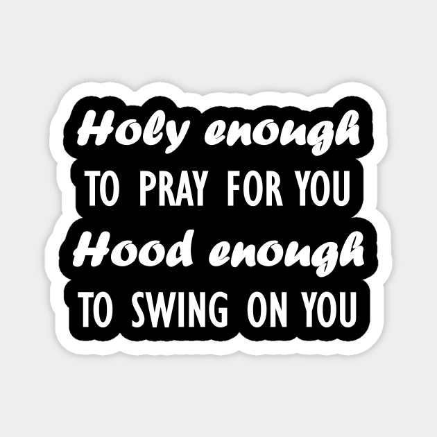 holy enough to pray for you hood enough to swing on you Magnet by Souna's Store
