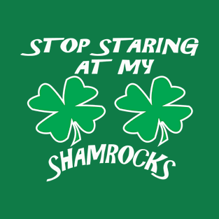 Stop Staring At My Shamrocks T Shirt Sexy St. Patrick's Day T-Shirt