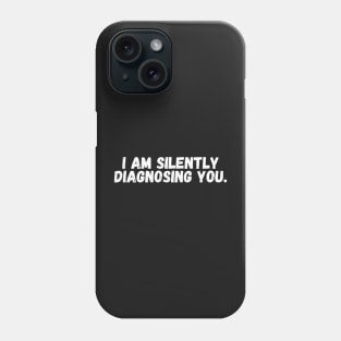 I Am Silently Diagnosing You Phone Case