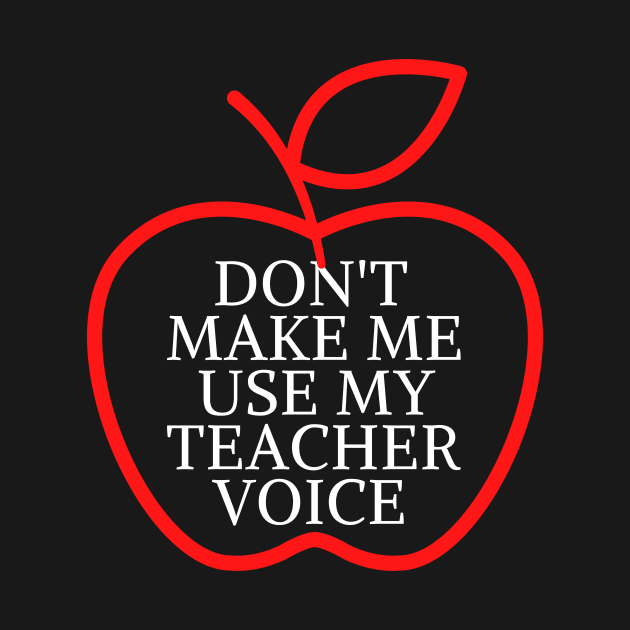 don't make me use my teacher voice by Mary shaw