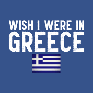 Wish I were in Greece T-Shirt