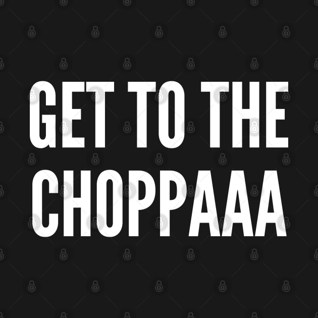 Arnold Meme - Get To The Choppa - Funny Joke Statement Humor Slogan Quotes Saying by sillyslogans