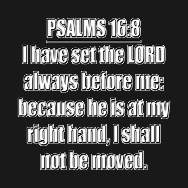 Psalms 16:8 Bible verse "I have set the LORD always before me: because he is at my right hand, I shall not be moved." King James Version (KJV) by Holy Bible Verses