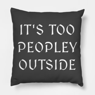 It's too Peopley Outside Pillow