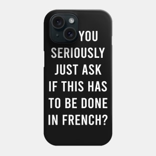 Does It Have To Be Done In French Sarcasm Meme Teacher Gift Shirt Phone Case
