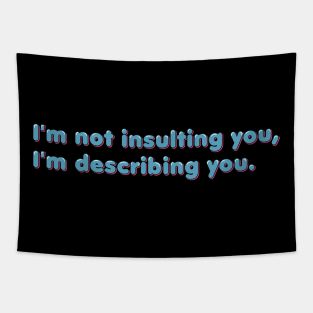 I'm not insulting you, I'm describing you Tapestry