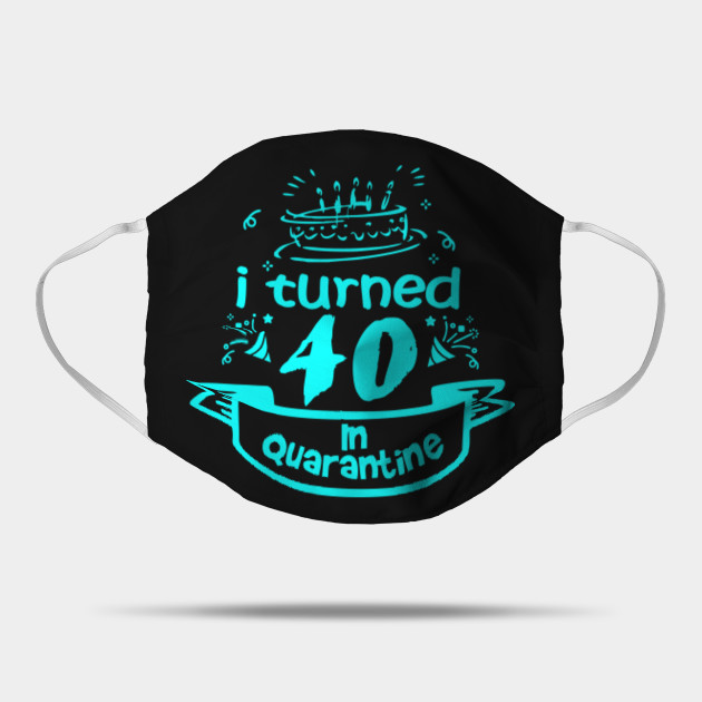 40th Birthday Gift Idea In Quarantine 2020 40 Birthday Mask Teepublic
