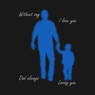 Without Say I Love You Dad Always Loving You T-Shirt