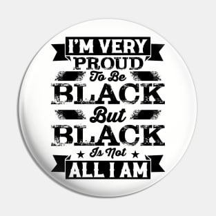 I'm very proud to be black but black is not all I am, Black History Month Pin