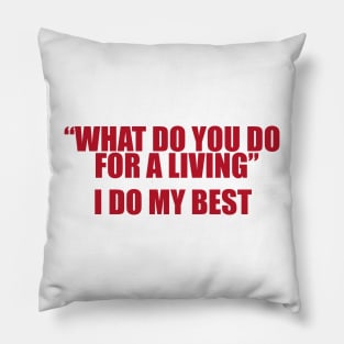 What Do You Do For A Living? I Do My Best Unisex Pillow