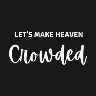 Let’s Make Heaven Crowded T-Shirt