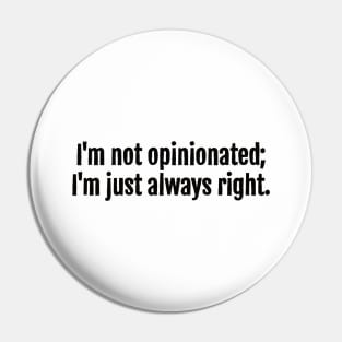 Always Right, Not Opinionated Sarcastic Quote - Monochromatic Black & White Pin