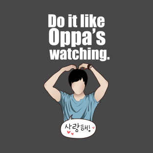 Do it like Oppa's watching. T-Shirt