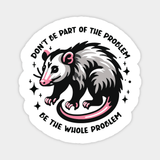 Don't Be Part of the Problem Be the Whole Problem Design Magnet