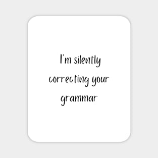 I'm silently correcting your grammar Magnet