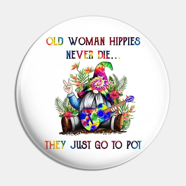 Old Woman Hippies Never Die They Just Go To Pot Weed Pin by HomerNewbergereq