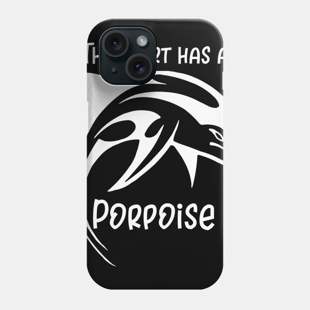 This Shirt Has a Porpoise Phone Case by DANPUBLIC