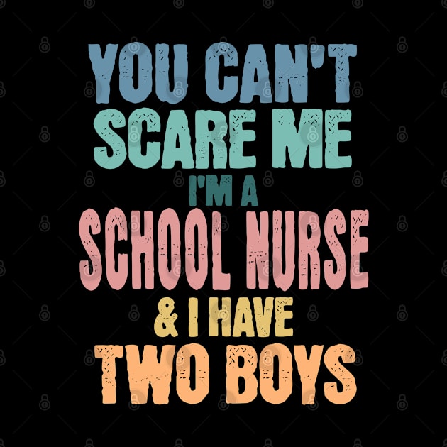 You Can't Scare Me I'm a School Nurse and have Two Boys by TeaTimeTs