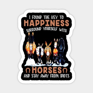 I found the key to happiness surround yourself with horses and stay away from idiots Magnet