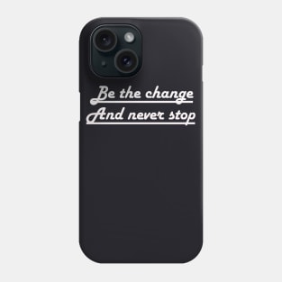 Be the change and never stop Phone Case