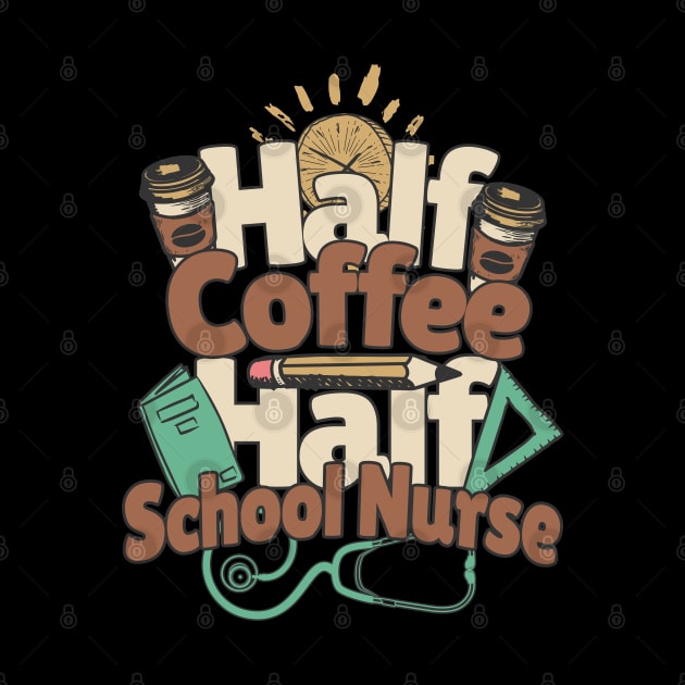 Half Coffee Half School Nurse by TeaTimeTs