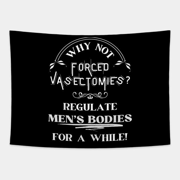 Forced Vasectomies - Pro Roe Pro Choice Black Tapestry by EvolvedandLovingIt