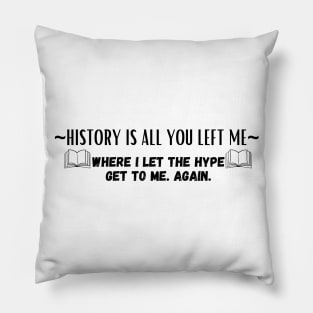 History Is All You Left Me Pillow