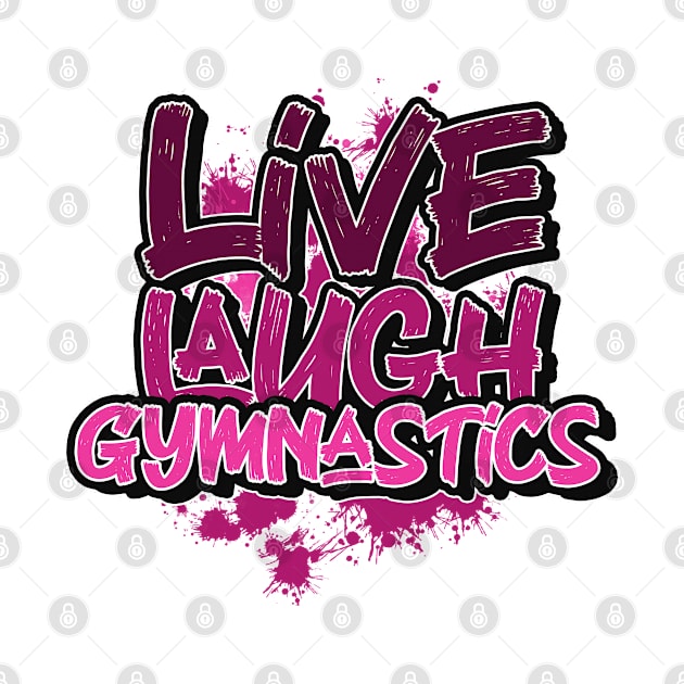 Live laugh gymnastics by SerenityByAlex