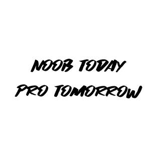 Noob today pro tomorrow T-Shirt