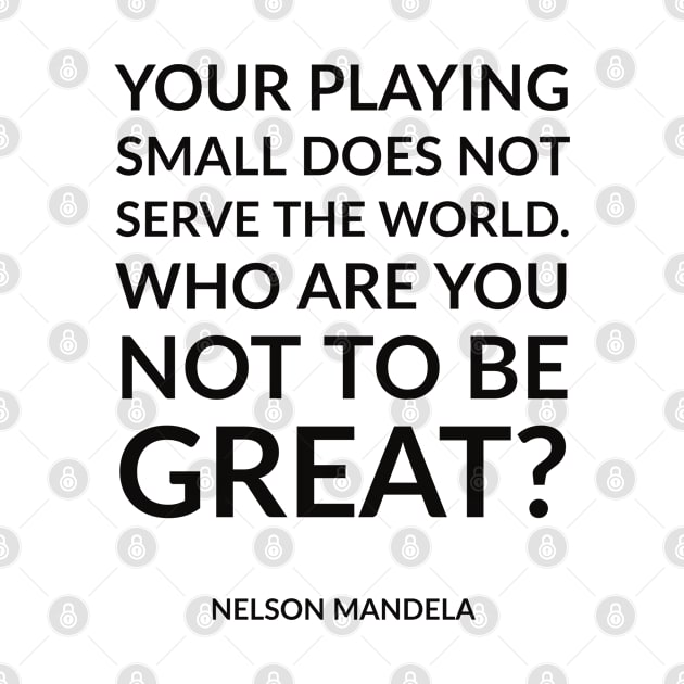 Your playing small does not serve the world. Who are you not to be great by InspireMe