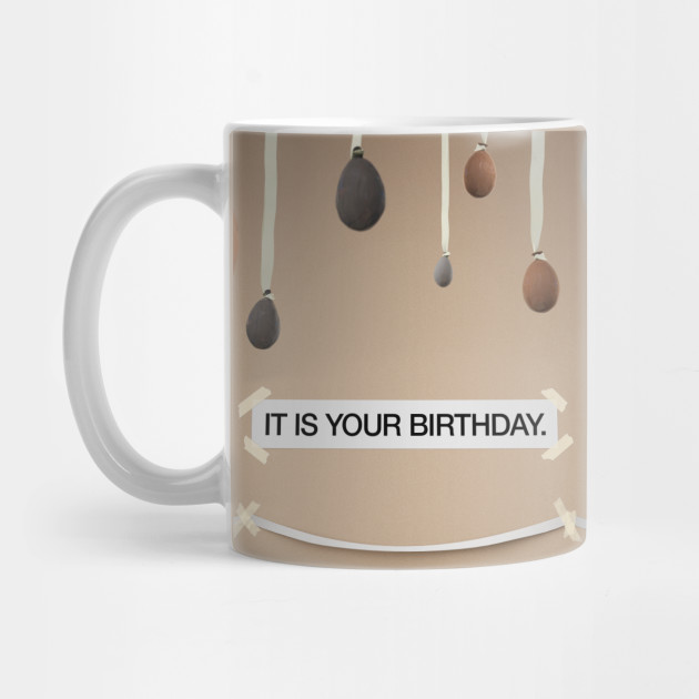 The Office - IT IS YOUR BIRTHDAY - The Office - Mug | TeePublic