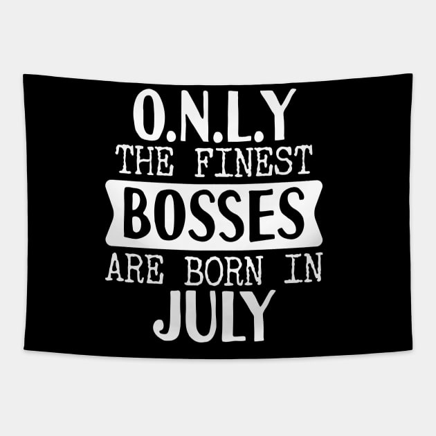 Only The Finest Bosses Are Born In July Tapestry by Tesszero