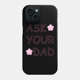 Ask Your Dad Phone Case