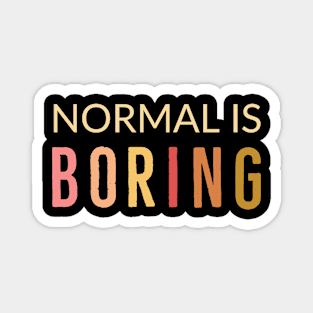 Normal Is Boring Magnet