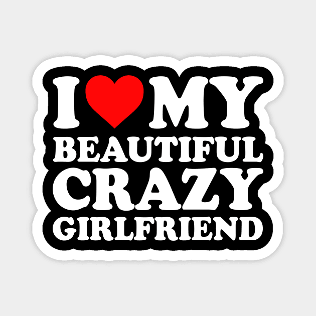 I Love My Beautiful Crazy Girlfriend I Love My GF Couples Heart My Beautiful Crazy Girlfriend GF Cute Funny Magnet by GraviTeeGraphics