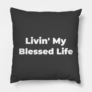 LIVIN' MY BLESSED LIFE Pillow