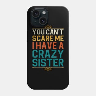 You Can't Scare Me I Have A Crazy Sister Phone Case