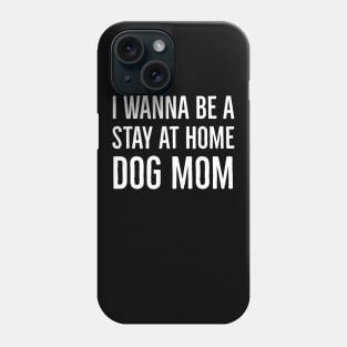 I Wanna Be A Stay At Home Dog Mom Phone Case