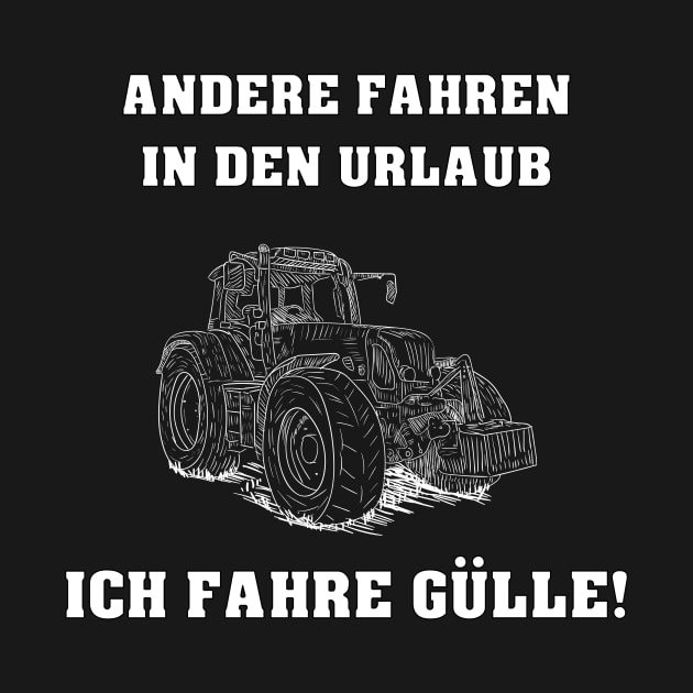 Andere fahren in den Urlaub - Ich fahre Gülle! by 5StarDesigns