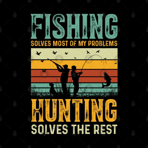 Fishing Solves Most Of My Problems Hunting Solves The Rest by busines_night