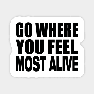 Go where you feel most alive Magnet